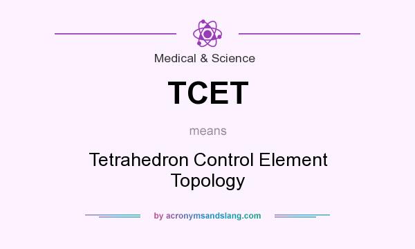 What does TCET mean? It stands for Tetrahedron Control Element Topology