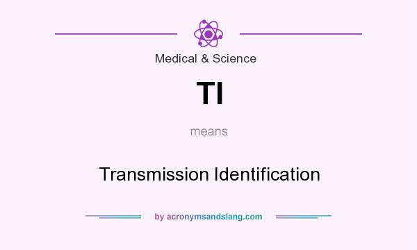 What does TI mean? It stands for Transmission Identification