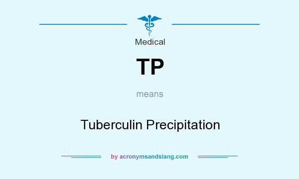 What does TP mean? It stands for Tuberculin Precipitation