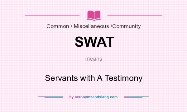 What does SWAT mean? It stands for Servants with A Testimony
