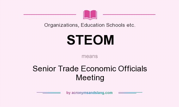 What does STEOM mean? It stands for Senior Trade Economic Officials Meeting