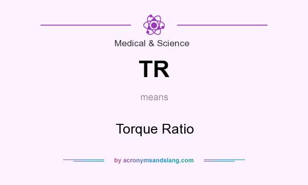 What does TR mean? It stands for Torque Ratio