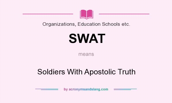 What does SWAT mean? It stands for Soldiers With Apostolic Truth