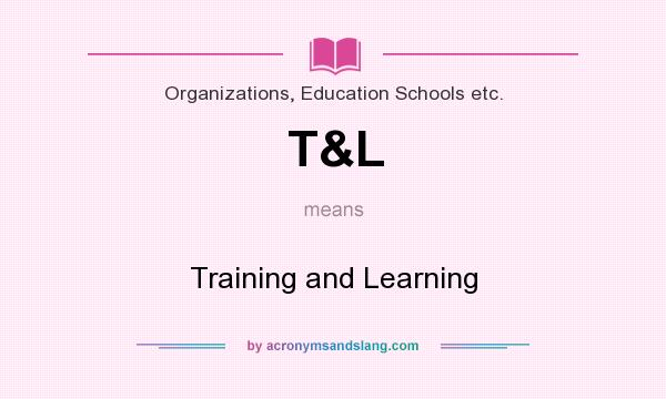 What does T&L mean? It stands for Training and Learning