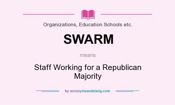 What does SWARM mean? It stands for Staff Working for a Republican Majority