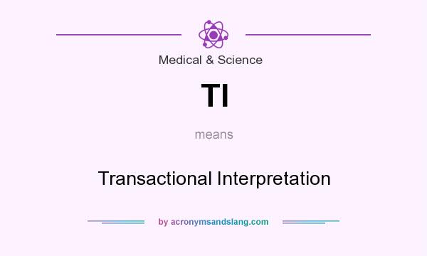 What does TI mean? It stands for Transactional Interpretation