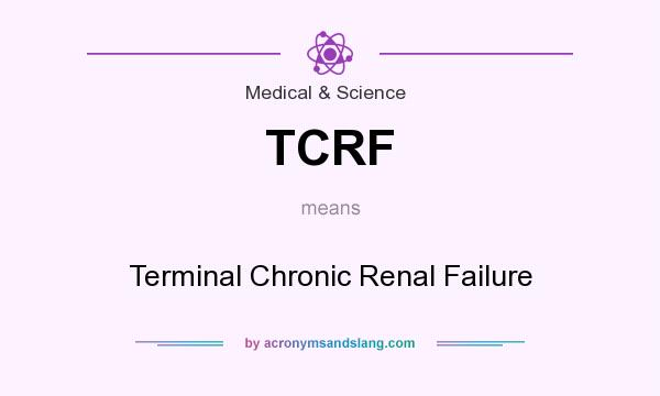 What does TCRF mean? It stands for Terminal Chronic Renal Failure