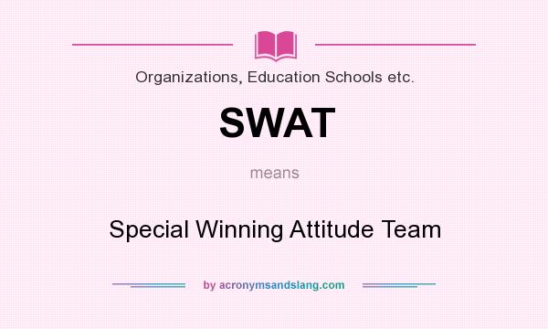 What does SWAT mean? It stands for Special Winning Attitude Team