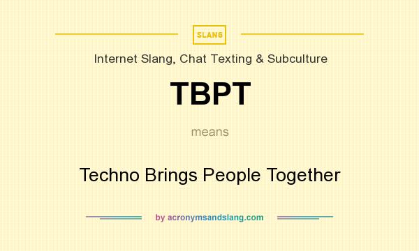What does TBPT mean? It stands for Techno Brings People Together