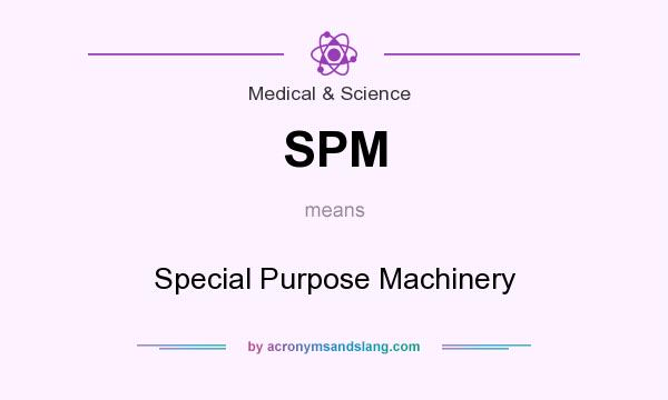 What does SPM mean? It stands for Special Purpose Machinery