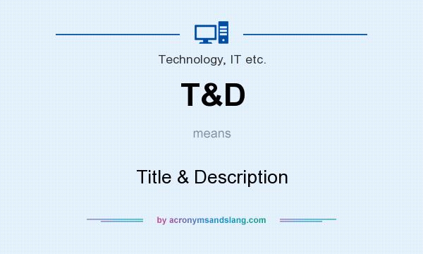 What does T&D mean? It stands for Title & Description