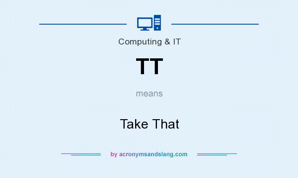What does TT mean? It stands for Take That