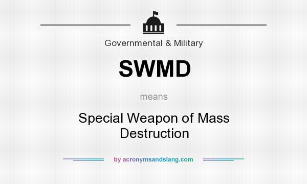 What does SWMD mean? It stands for Special Weapon of Mass Destruction