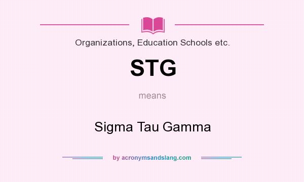 What does STG mean? It stands for Sigma Tau Gamma