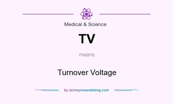 What does TV mean? It stands for Turnover Voltage