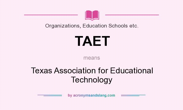 What does TAET mean? It stands for Texas Association for Educational Technology