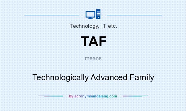 What does TAF mean? It stands for Technologically Advanced Family