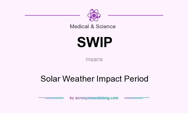 What does SWIP mean? It stands for Solar Weather Impact Period