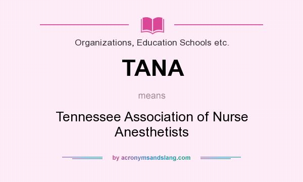 What does TANA mean? It stands for Tennessee Association of Nurse Anesthetists