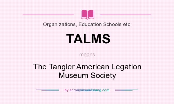 What does TALMS mean? It stands for The Tangier American Legation Museum Society