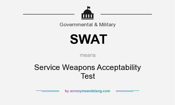 What does SWAT mean? It stands for Service Weapons Acceptability Test