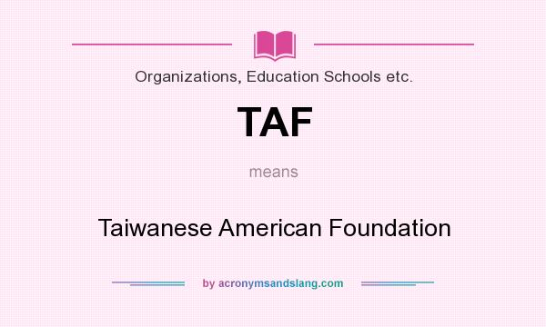 What does TAF mean? It stands for Taiwanese American Foundation