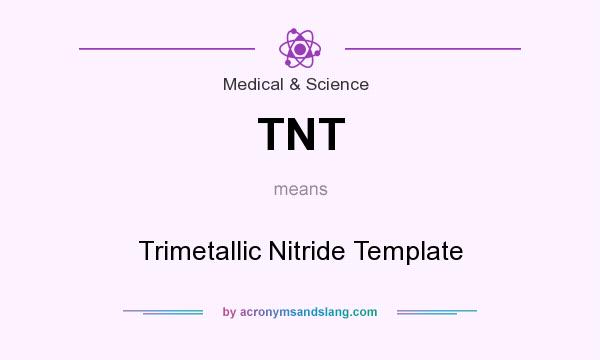 What does TNT mean? It stands for Trimetallic Nitride Template