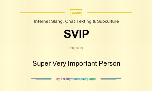 What does SVIP mean? It stands for Super Very Important Person