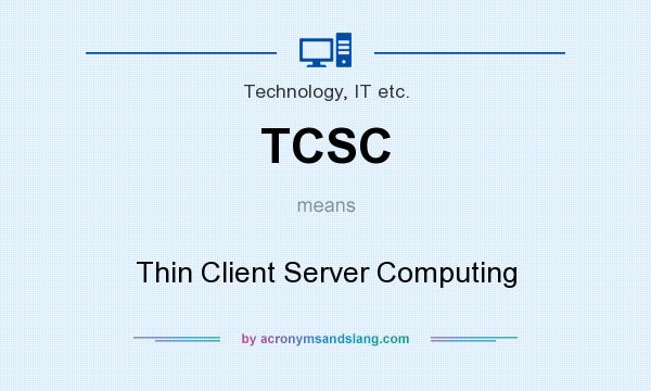 What does TCSC mean? It stands for Thin Client Server Computing