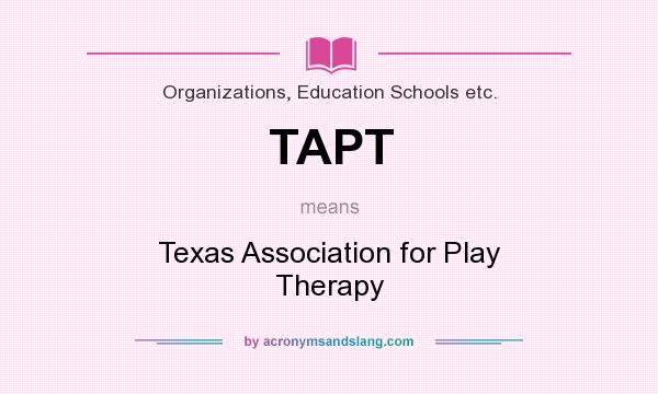 What does TAPT mean? It stands for Texas Association for Play Therapy