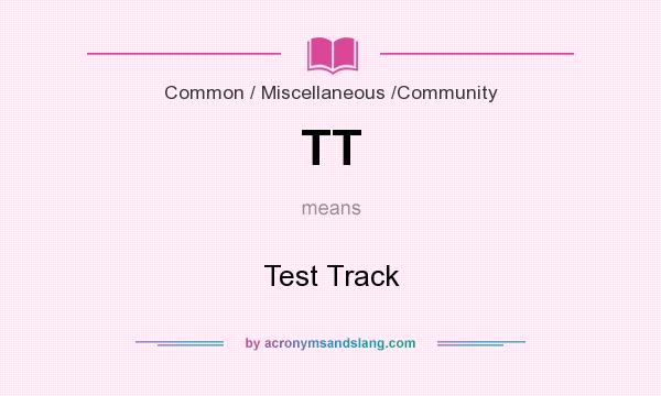 What does TT mean? It stands for Test Track