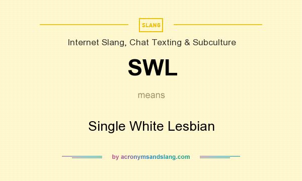 What does SWL mean? It stands for Single White Lesbian