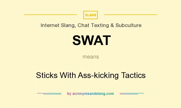 What does SWAT mean? It stands for Sticks With Ass-kicking Tactics