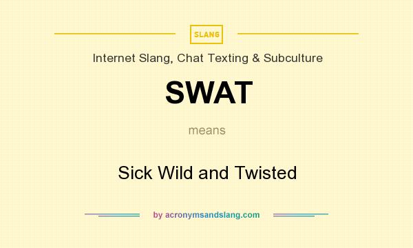 What does SWAT mean? It stands for Sick Wild and Twisted