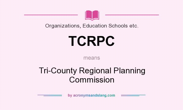What does TCRPC mean? It stands for Tri-County Regional Planning Commission