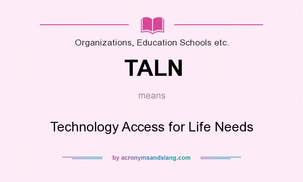 What does TALN mean? It stands for Technology Access for Life Needs