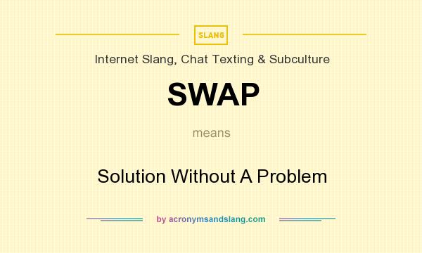 What does SWAP mean? It stands for Solution Without A Problem