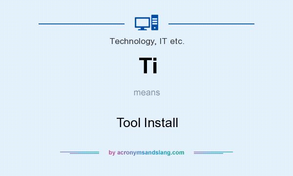 What does Ti mean? It stands for Tool Install