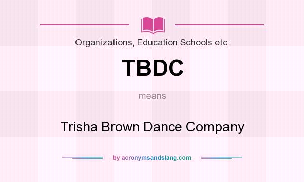 What does TBDC mean? It stands for Trisha Brown Dance Company