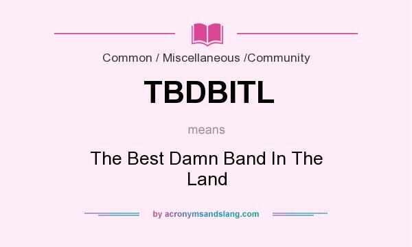 What does TBDBITL mean? It stands for The Best Damn Band In The Land
