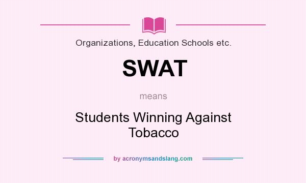 What does SWAT mean? It stands for Students Winning Against Tobacco