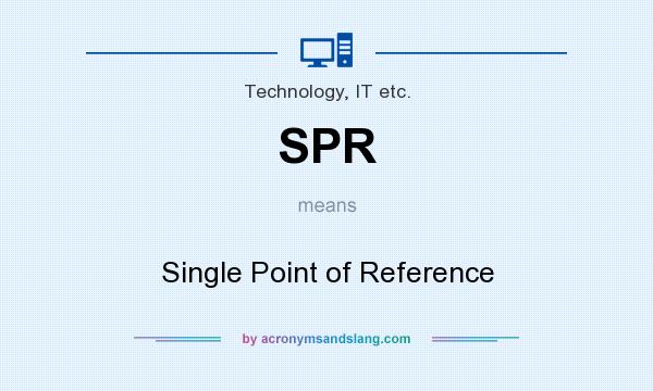What does SPR mean? It stands for Single Point of Reference
