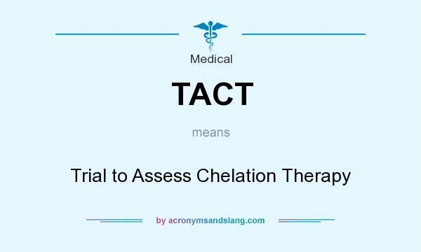 What does TACT mean? It stands for Trial to Assess Chelation Therapy