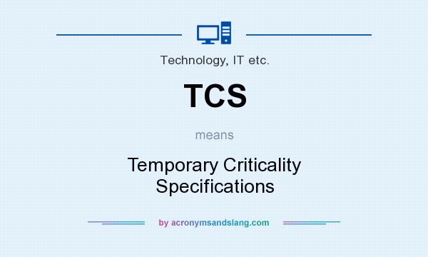 What does TCS mean? It stands for Temporary Criticality Specifications