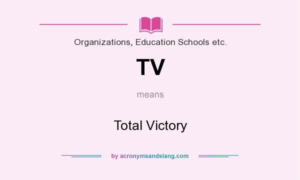 What does TV mean? It stands for Total Victory