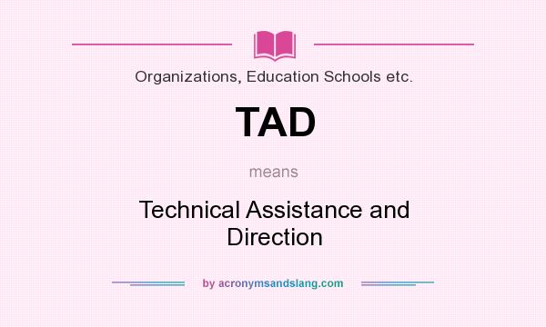 What does TAD mean? It stands for Technical Assistance and Direction
