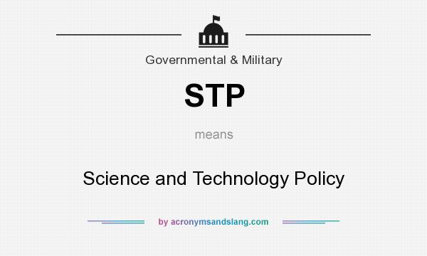 What does STP mean? It stands for Science and Technology Policy
