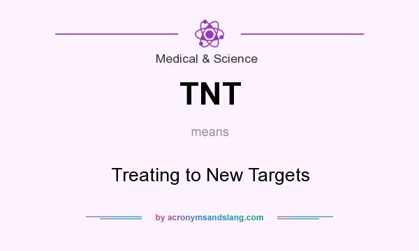 What does TNT mean? It stands for Treating to New Targets