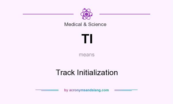 What does TI mean? It stands for Track Initialization