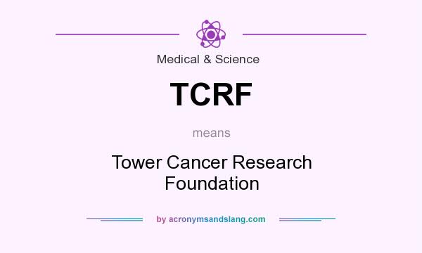 What does TCRF mean? It stands for Tower Cancer Research Foundation